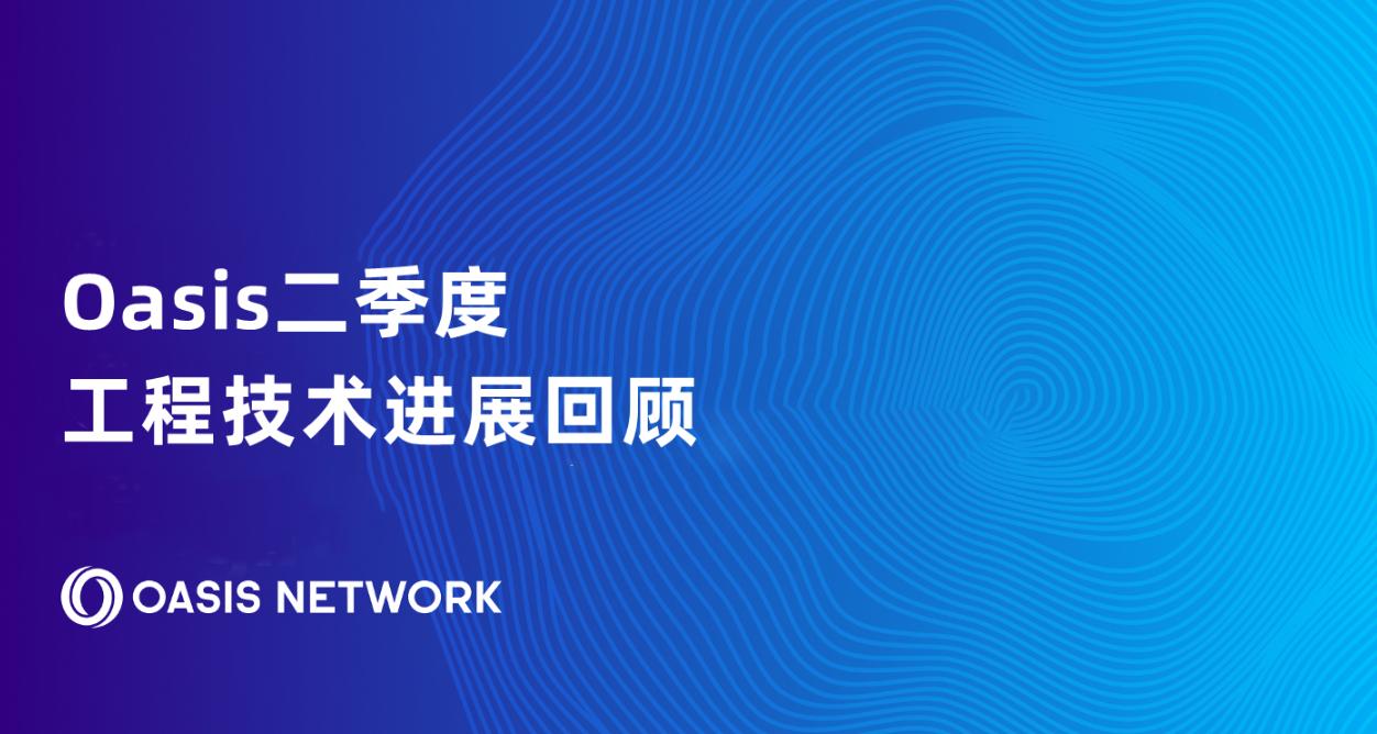 Oasis 第二季度工程技术进展：钱包、ParaTime、开发者平台更新 