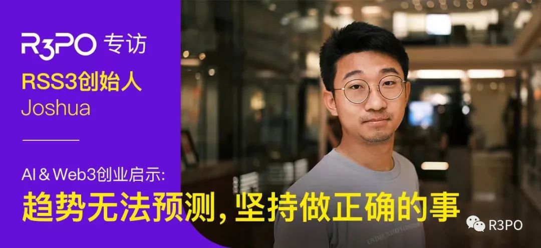 对话 RSS3 创始人 Joshua 谈 AI&Web3 创业启示： 趋势无法预测，坚持做正确的事