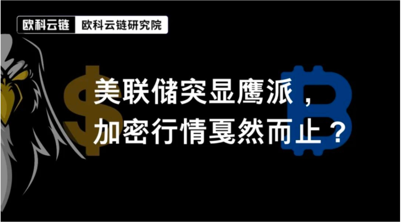 欧科云链：米連邦準備制度がタカ派を強調し、暗号市場は突然停止？