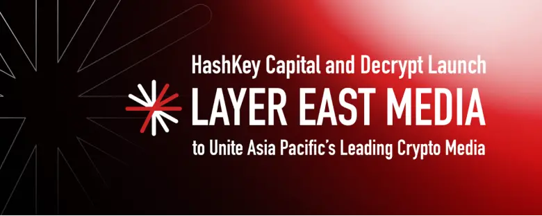 HashKey Capital and Decrypt join forces to launch the Web3 media alliance Layer East Media in the Asia-Pacific region
