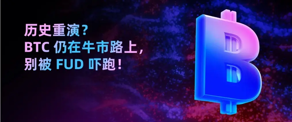 历史重演？BTC 仍在牛市路上，别被 FUD 吓跑！