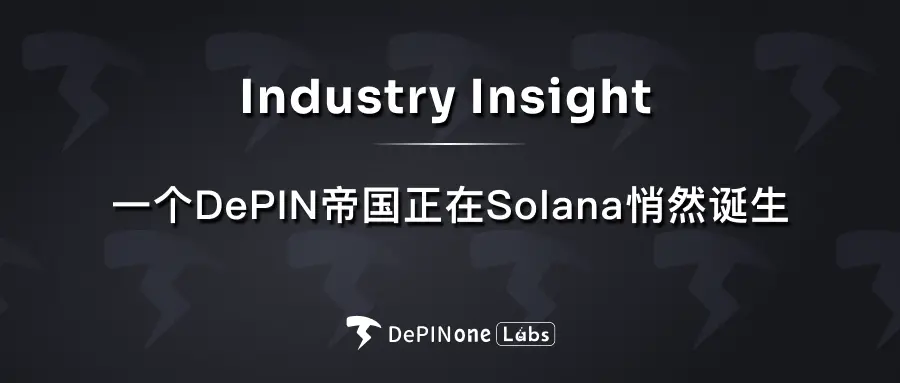 行业观察｜一个DePIN帝国正在Solana悄然诞生