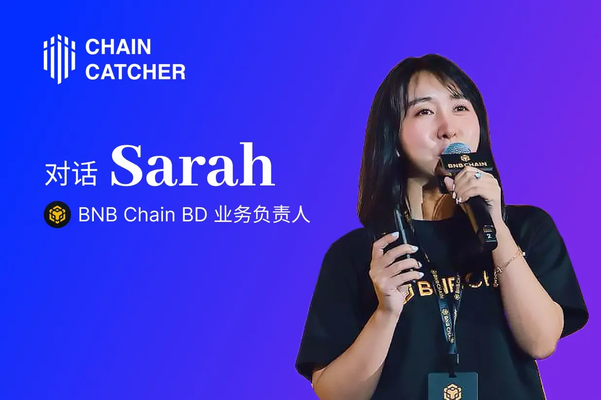 對話 BNB Chain BD 業務負責人 Sarah：逆市佈局，行情低迷是尋找並支持“優質項目”的好時機