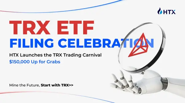 TRX ETF 申請動態更新，火幣 HTX 推出八大活動及 15 萬 USDT 交易獎勵