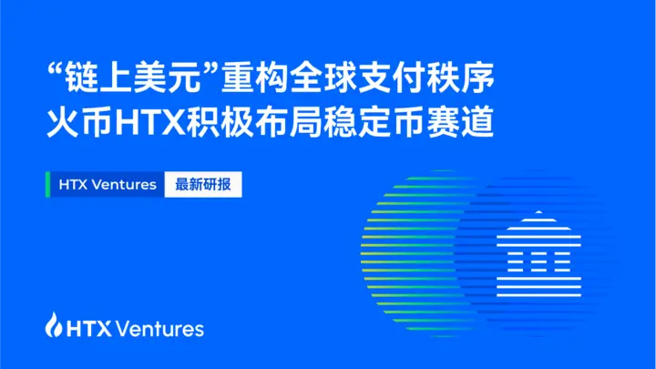 HTX Ventures 發布穩定幣研究報告，探討穩定幣在全球支付體系中的崛起及挑戰