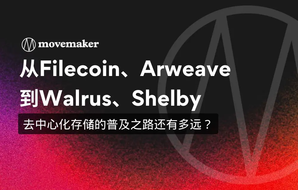 From Filecoin, Arweave to Walrus, Shelby: How far is the road to the popularization of decentralized storage?