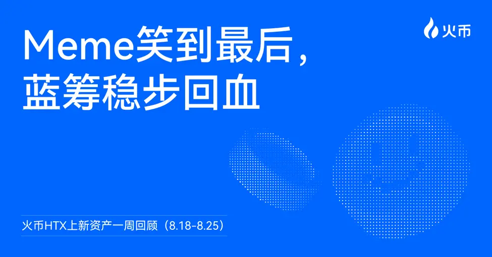 上周谁涨疯了？火币 HTX 上新资产一周回顾（8.18-8.25）：Meme 笑到最后，蓝筹稳步回血