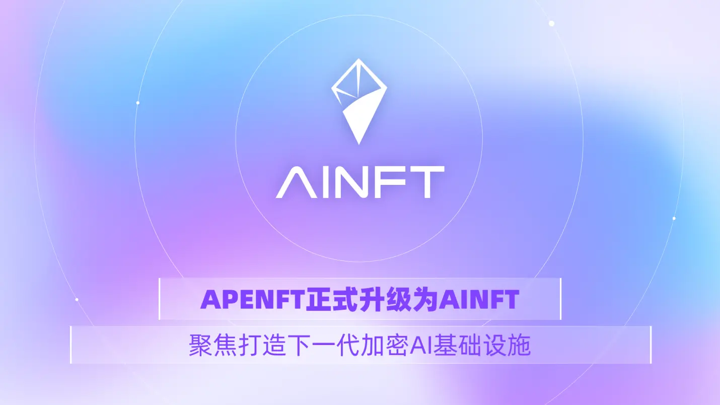 APENFT has upgraded to AINFT, focusing on building the next generation of crypto AI infrastructure