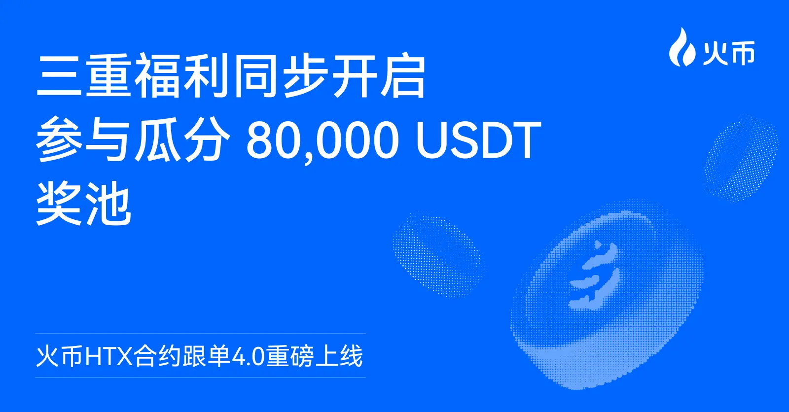 火币 HTX 合约跟单 4.0 重磅上线：三重福利同步开启，参与瓜分 80,000 USDT 奖池