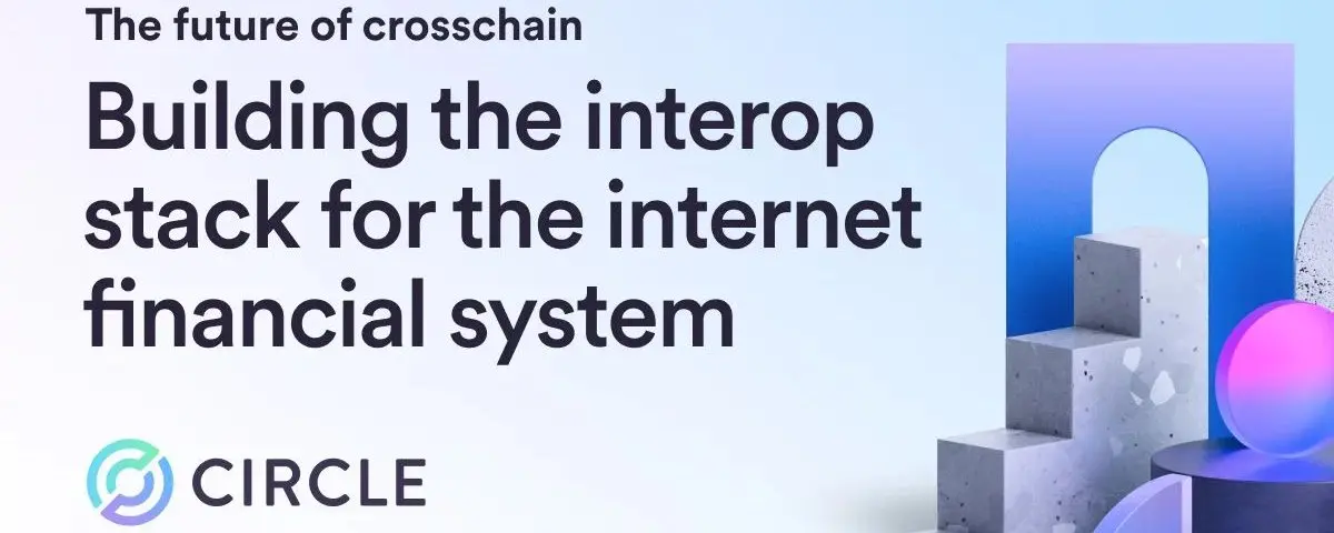 Circle 产品管理总监：跨链的未来：构建互联网金融系统的互操作性技术栈