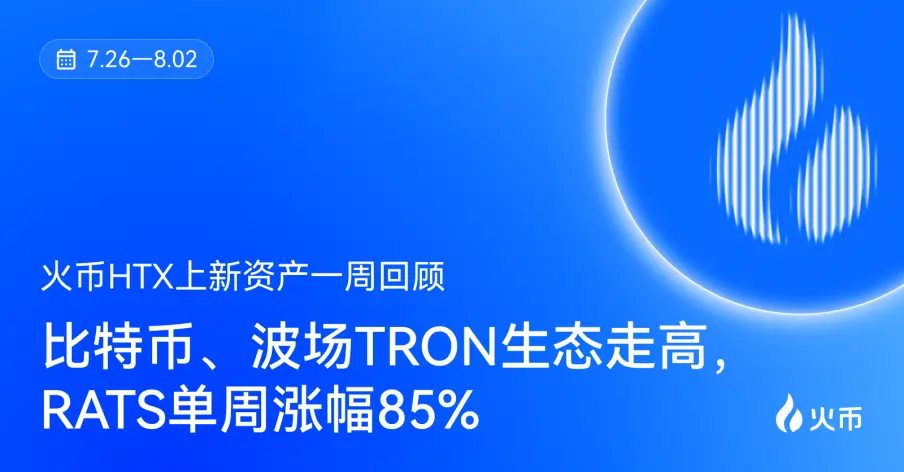 火币HTX 上新资产一周回顾（7.26—8.2）：比特币、波场TRON生态走高，RATS单周涨幅85%